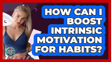 How Can I Boost Intrinsic Motivation For Habits? - Habit Hacks Hub