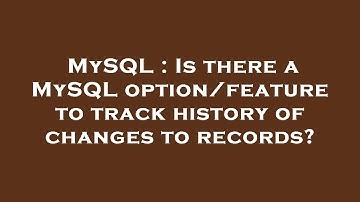 MySQL : Is there a MySQL option/feature to track history of changes to records?