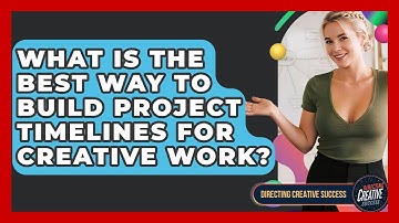 What Is The Best Way To Build Project Timelines For Creative Work? - Directing Creative Success