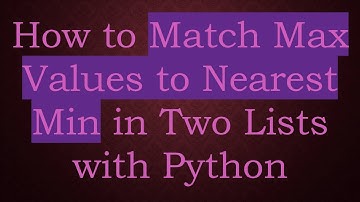 How to Match Max Values to Nearest Min in Two Lists with Python