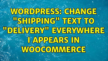 Wordpress: Change "Shipping" text to "Delivery" everywhere I appears in woocommerce