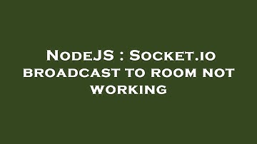 NodeJS : Socket.io broadcast to room not working