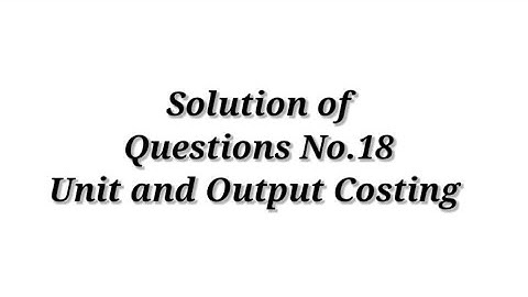 Question No.18 ( Unit and Output Costing) / Cost Accounting / Shahitya Bhawan Publication / B.com.