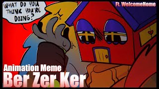 Ber Zer Ker || Animation Meme || Welcome Home