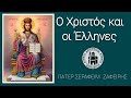 Ο Χριστός και οι Έλληνες - Πάτερ Σεραφείμ Ζαφείρης