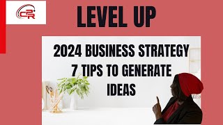 Level 2 Epi 5: 7 Tips to Generate Ideas: 2024 Bus Strategy