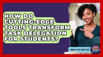 How Do Cutting-edge Tools Transform Task Delegation For Students? - Junior Year Jumpstart