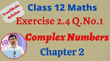 12th Maths  | Exercise 2.4 Q.No.1 | Complex Numbers- கலப்பு எண்கள்  | TN New Syllabus