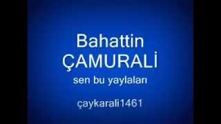 Bahattin Çamurali - Sen Bu Yaylaları
