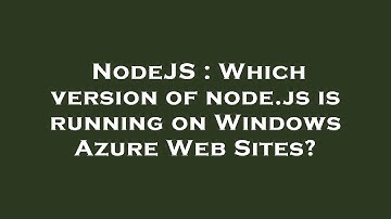NodeJS : Which version of node.js is running on Windows Azure Web Sites?