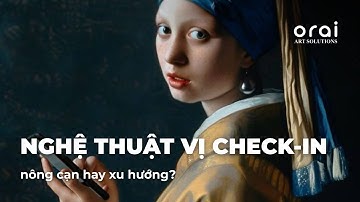 NGHỆ THUẬT VỊ CHECK-IN: NÔNG CẠN HAY CÁCH THƯỞNG THỨC MỚI CỦA THỜI MẠNG XÃ HỘI? | ORAI ART SOLUTIONS