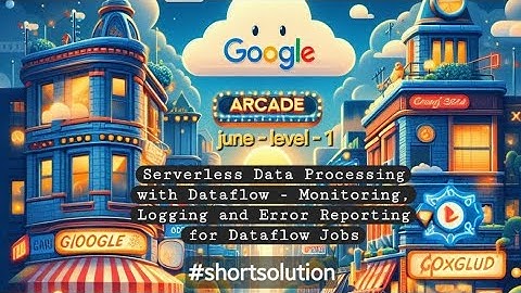 Serverless Data Processing with Dataflow - Monitoring, Logging and Error Reporting for Dataflow Jobs