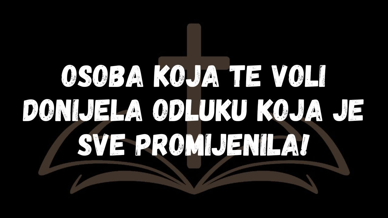OSOBA KOJA TE VOLI DONIJELA ODLUKU KOJA JE SVE PROMIJENILA!