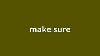 what is the meaning of make sure.