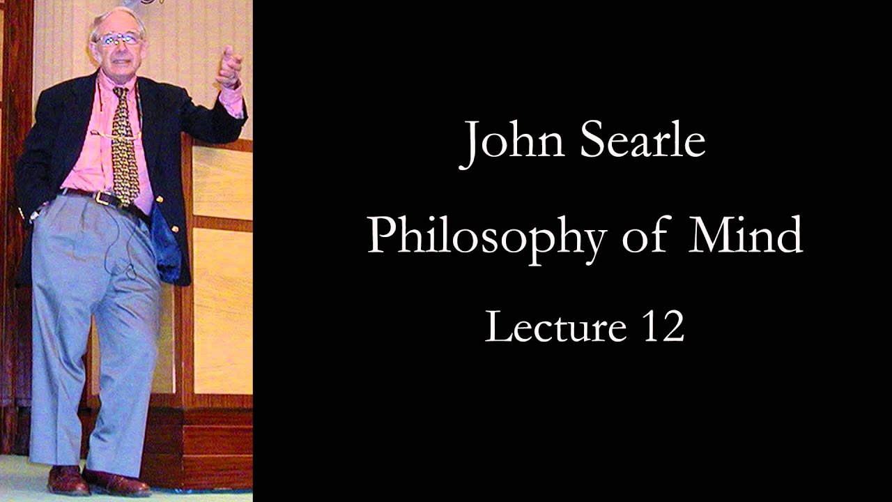 Searle: Philosophy of Mind, lecture 12
