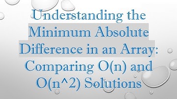 Understanding the Minimum Absolute Difference in an Array: Comparing O(n) and O(n^2) Solutions