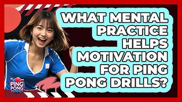 What Mental Practice Helps Motivation For Ping Pong Drills? - Ping Pong Prodigy