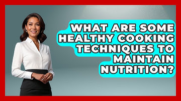 What Are Some Healthy Cooking Techniques to Maintain Nutrition? | The Skillful Chef