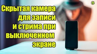 Скрытая камера для записи и стрима при выключенном экране