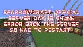 sparrowcraft official server day 15 chunk error brok the server so had to restart!discord !join
