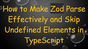How to Make Zod Parse Effectively and Skip Undefined Elements in TypeScript