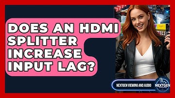 Does An HDMI Splitter Increase Input Lag? - NextGen Viewing and Audio