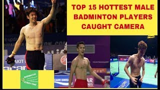 TOP 15 HOTTEST MALE BADMINTON PLAYERS CAUGHT CAMERA