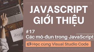 [Học cùng VSCode] Nhập môn JavaScript #17 Các mô-đun trong JavaScript