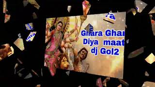 Ghara Ghara Diya  maata dj Gol2