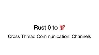 Rust 0 to 100 - Video 18: Thread Channels