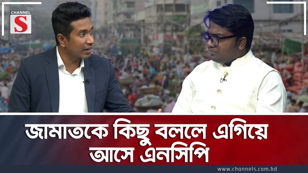 জামাতকে কিছু বললে এগিয়ে আসে এনসিপি | Saiyed Abdullah |Talk Show |Channel S