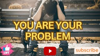 YOU ARE YOUR PROBLEM | Best Motivational Speech | Speech