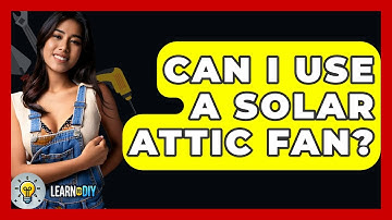Can I Use A Solar Attic Fan? - LearnToDIY360.com