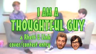 I am a Thoughtful Guy (Rhett & Link cover/contest entry)