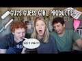 Guys guess girl products! ... and have no idea