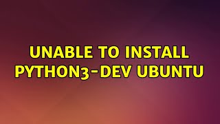 Ubuntu: Unable to install python3-dev ubuntu (2 Solutions!!)