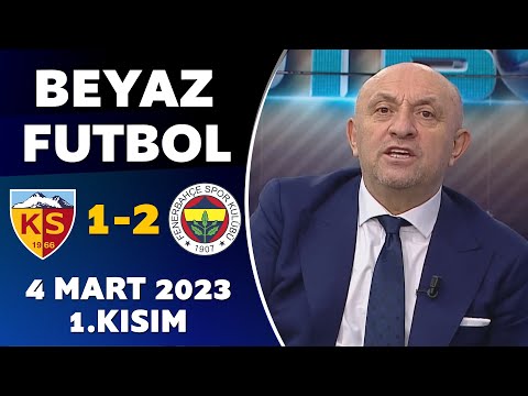 Beyaz Futbol 4 Mart 2023 1.Kısım / Kayserispor 1-2 Fenerbahçe