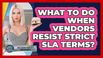 What To Do When Vendors Resist Strict SLA Terms? - Mastering Property Management