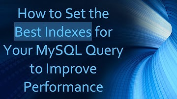 How to Set the Best Indexes for Your MySQL Query to Improve Performance