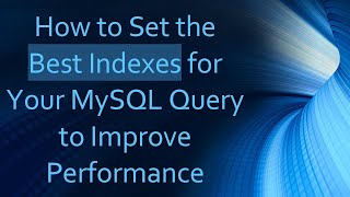 How to Set the Best Indexes for Your MySQL Query to Improve Performance