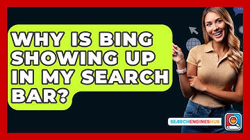 Why Is Bing Showing Up In My Search Bar? - SearchEnginesHub.com