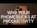 Why Your Phone Sucks at Productivity