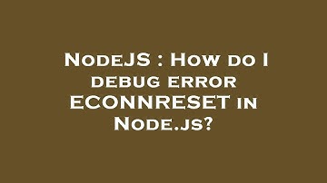 NodeJS : How do I debug error ECONNRESET in Node.js?