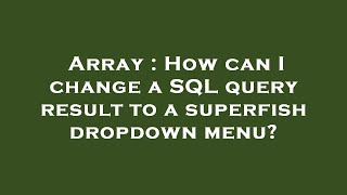 Array : How can I change a SQL query result to a superfish dropdown menu
