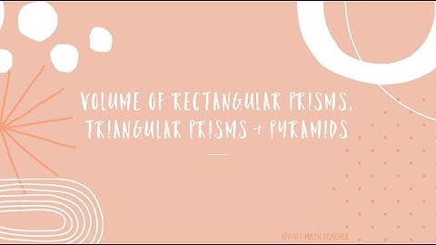 Volume of Rectangular Prisms, Triangular Prisms & Pyramids.