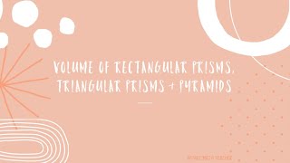 Volume of Rectangular Prisms, Triangular Prisms & Pyramids.