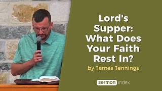 Lords Supper: What Does Your Faith Rest In? By James Jennings
