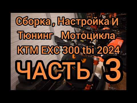 Сборка, настройка и тюнинг нового мотоцикла KTM EXC 300 TBI 2024 hard enduro. ЧАСТЬ 3