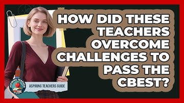 How Did These Teachers Overcome Challenges To Pass The CBEST? - Aspiring Teacher Guide