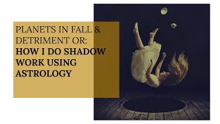 HOW I DO SHADOW WORK USING ASTROLOGY (PLANETS IN FALL & DETRIMENT)